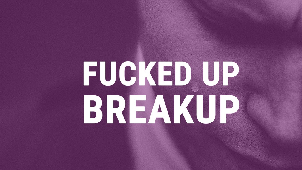 Fucked up Breakup